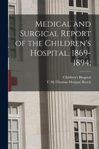 Cover image for Medical and Surgical Report of the Children's Hospital, 1869-1894;