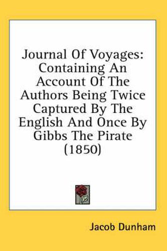 Cover image for Journal Of Voyages: Containing An Account Of The Authors Being Twice Captured By The English And Once By Gibbs The Pirate (1850)