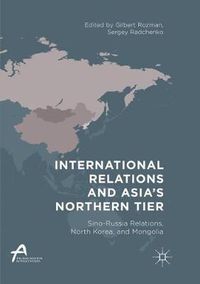 Cover image for International Relations and Asia's Northern Tier: Sino-Russia Relations, North Korea, and Mongolia