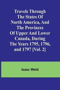 Cover image for Travels through the states of North America, and the provinces of Upper and Lower Canada, during the years 1795, 1796, and 1797 [Vol. 2]