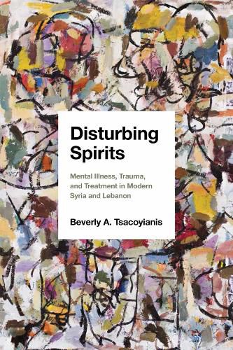 Cover image for Disturbing Spirits: Mental Illness, Trauma, and Treatment in Modern Syria and Lebanon