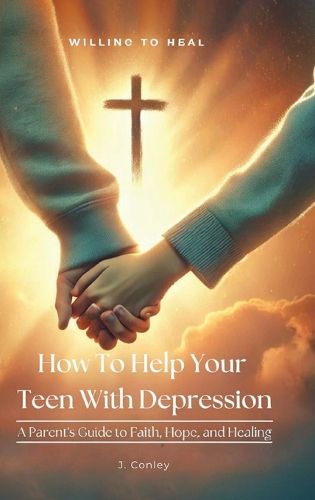 Cover image for How To Help Your Teen With Depression, A parent's Guide to Faith, Hope, And Healing