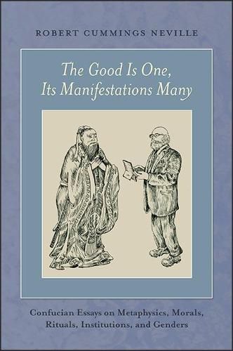 Cover image for The Good Is One, Its Manifestations Many: Confucian Essays on Metaphysics, Morals, Rituals, Institutions, and Genders