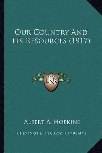 Cover image for Our Country and Its Resources (1917) Our Country and Its Resources (1917)