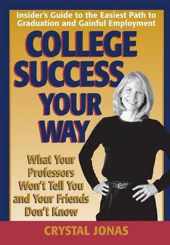 Cover image for College Success Your Way: What Your Professors Won't Tell You and Your Friends Don't Know