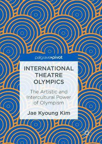 Cover image for International Theatre Olympics: The Artistic and Intercultural Power of Olympism