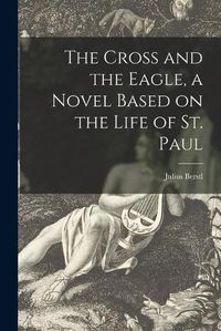 Cover image for The Cross and the Eagle, a Novel Based on the Life of St. Paul