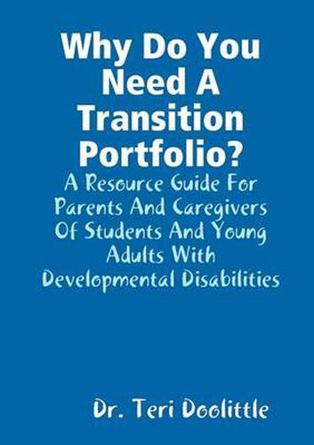 Cover image for Why Do You Need A Transition Portfolio? A Resource Guide For Parents And Caregivers Of Students And Young Adults With Developmental Disabilities