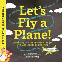 Cover image for Let's Fly a Plane!: Launching into the Science of Flight with Aerospace Engineering