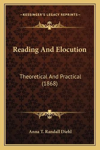 Cover image for Reading and Elocution: Theoretical and Practical (1868)