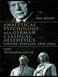 Cover image for Analytical Psychology and German Classical Aesthetics: Goethe, Schiller, and Jung Volume 2: The Constellation of the Self