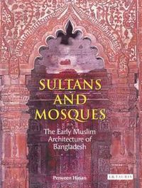 Cover image for Sultans and Mosques: The Early Muslim Architecture of Bangladesh