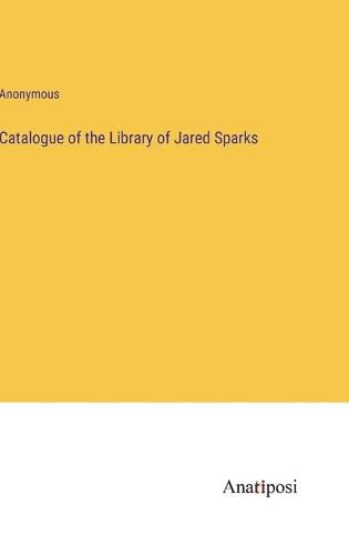 Cover image for Catalogue of the Library of Jared Sparks