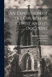 Cover image for An Exposition of the Church of Christ and its Doctrine