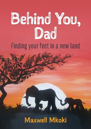Cover image for Behind You, Dad: Finding Your Feet in a New Land
