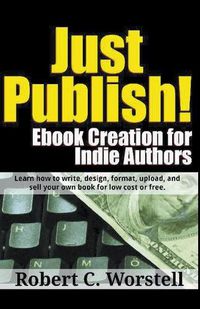 Cover image for Just Publish! Ebook Creation for Indie Authors