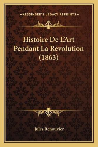 Histoire de L'Art Pendant La Revolution (1863)