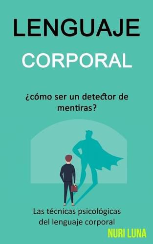 Cover image for Lenguaje corporal: ?Como ser un detector de mentiras? (Las tecnicas psicologicas del lenguaje corporal)