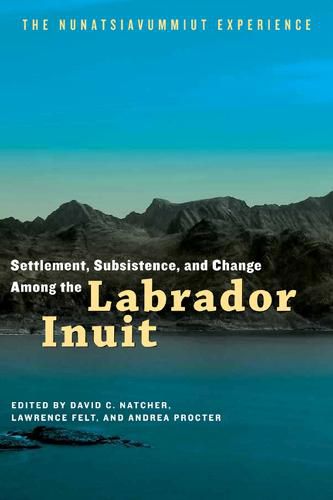 Cover image for Settlement, Subsistence, and Change Among the Labrador Inuit: The Nunatsiavummiut Experience