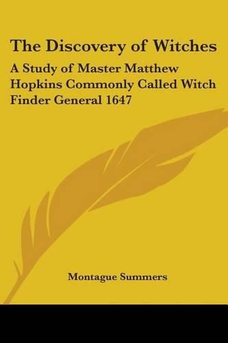 The Discovery of Witches: A Study of Master Matthew Hopkins Commonly Called Witch Finder General 1647