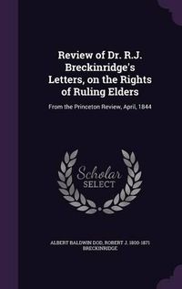 Cover image for Review of Dr. R.J. Breckinridge's Letters, on the Rights of Ruling Elders: From the Princeton Review, April, 1844