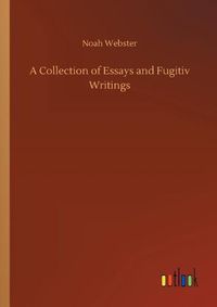 Cover image for A Collection of Essays and Fugitiv Writings