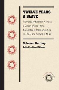 Cover image for Twelve Years a Slave: Narrative of Solomon Northup, a Citizen of New-York, Kidnapped in Washington City in 1841, and Rescued in 1853