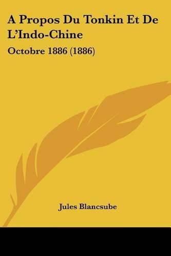 A Propos Du Tonkin Et de L'Indo-Chine: Octobre 1886 (1886)