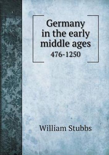 Cover image for Germany in the early middle ages 476-1250