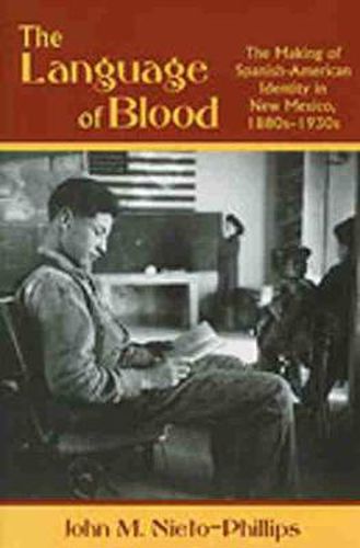 Cover image for The Language of Blood: The Making of Spanish-American Identity in New Mexico, 1880s-1930s