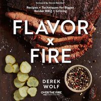 Cover image for Flavor by Fire: Recipes and Techniques for Bigger, Bolder BBQ and Grilling