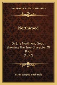 Cover image for Northwood: Or Life North and South, Showing the True Character of Both (1852)