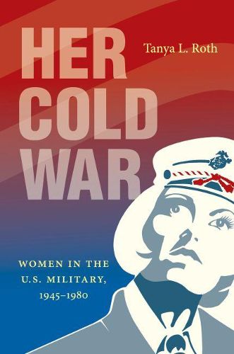 Cover image for Her Cold War: Women in the U.S. Military, 1945-1980