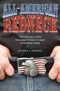 Cover image for All-American Redneck: Variations on an Icon, from James Fenimore Cooper to the Dixie Chicks