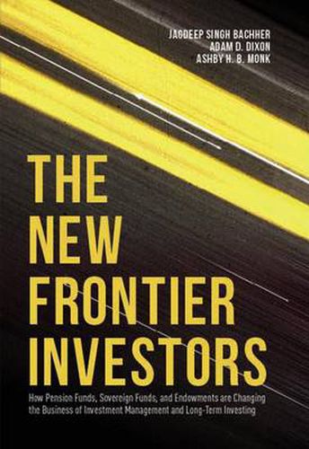 Cover image for The New Frontier Investors: How Pension Funds, Sovereign Funds, and Endowments are Changing the Business of Investment Management and Long-Term Investing