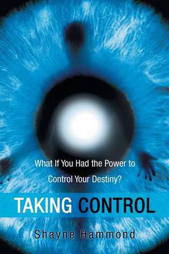 Cover image for Taking Control: What If You Had the Power to Control Your Destiny?