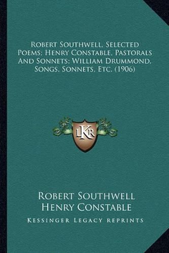 Robert Southwell, Selected Poems; Henry Constable, Pastorals and Sonnets; William Drummond, Songs, Sonnets, Etc. (1906)