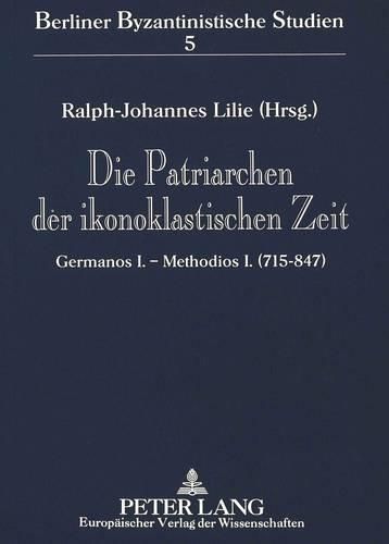 Cover image for Die Patriarchen Der Ikonoklastischen Zeit: Germanos I. - Methodios I. (715-847)