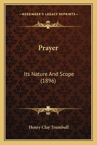 Prayer: Its Nature and Scope (1896)