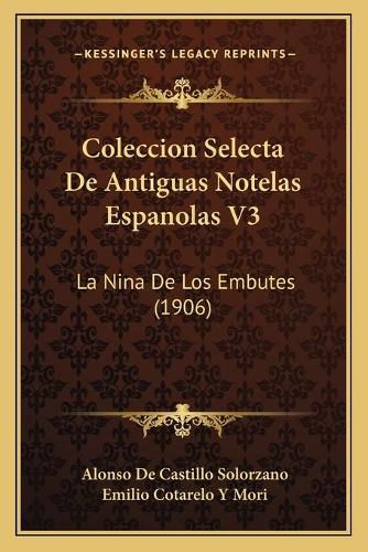 Cover image for Coleccion Selecta de Antiguas Notelas Espanolas V3: La Nina de Los Embutes (1906)