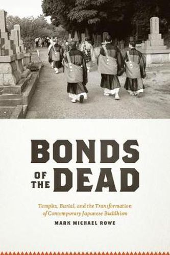 Cover image for Bonds of the Dead: Temples, Burial, and the Transformation of Contemporary Japanese Buddhism