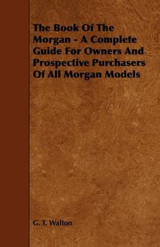 The Book Of The Morgan - A Complete Guide For Owners And Prospective Purchasers Of All Morgan Models