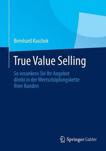 Cover image for True Value Selling: So Verankern Sie Ihr Angebot Direkt in Der Wertschoepfungskette Ihrer Kunden