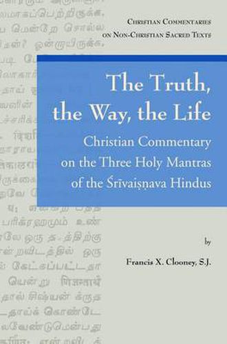 The Truth, the Way, the Life: Christian Commentary on the Three Holy Mantras of the Srivaishnava Hindus