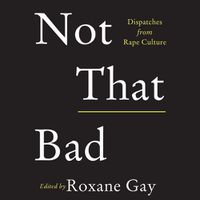Cover image for Not That Bad: Dispatches from Rape Culture