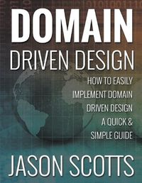 Cover image for Domain Driven Design: How to Easily Implement Domain Driven Design - A Quick & Simple Guide