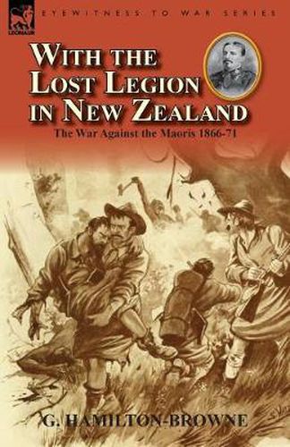 Cover image for With the Lost Legion in New Zealand: the War Against the Maoris 1866-71