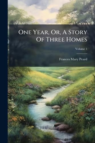 Cover image for One Year, Or, A Story Of Three Homes; Volume 1