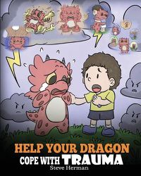 Cover image for Help Your Dragon Cope with Trauma: A Cute Children Story to Help Kids Understand and Overcome Traumatic Events.