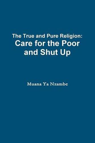 Cover image for The True and Pure Religion: Care for the Poor and Shut Up